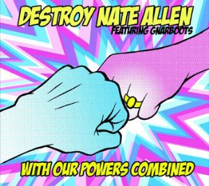 Destroy Nate Allen – With Our Powers Combined