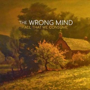 The Wrong Mind Releases “All That We Consume”